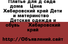 Платье для д/сада, дома  › Цена ­ 400 - Хабаровский край Дети и материнство » Детская одежда и обувь   . Хабаровский край